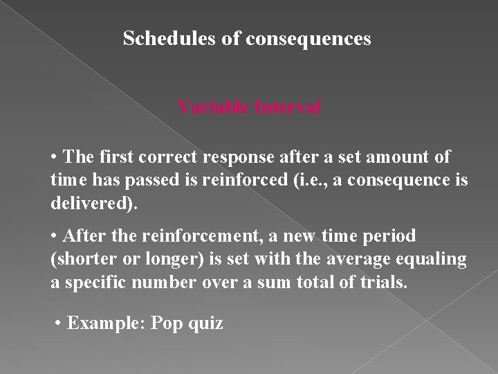 Schedules of consequences Variable Interval • The first correct response after a set amount