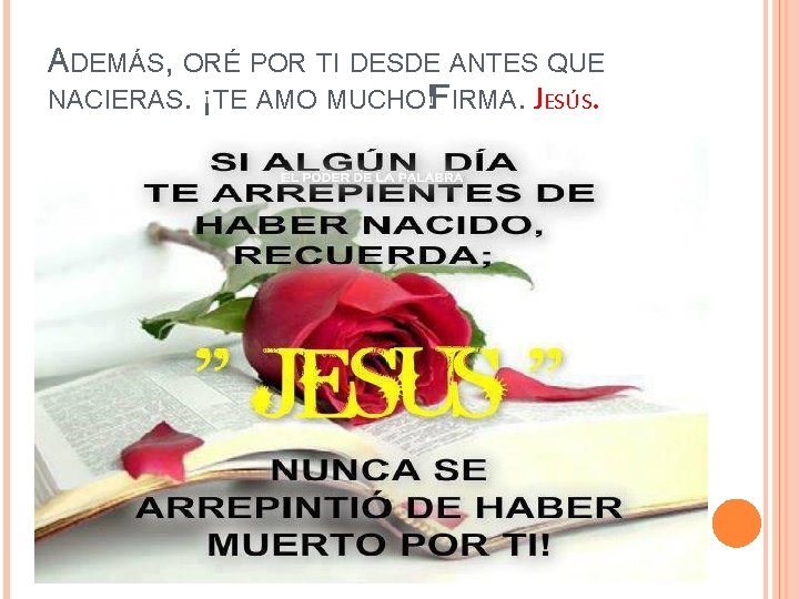 ADEMÁS, ORÉ POR TI DESDE ANTES QUE NACIERAS. ¡TE AMO MUCHO! FIRMA. JESÚS. 