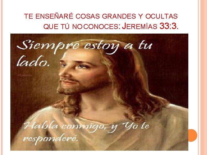  TE ENSEÑARÉ COSAS GRANDES Y OCULTAS QUE TÚ NO CONOCES: JEREMÍAS 33: 3.