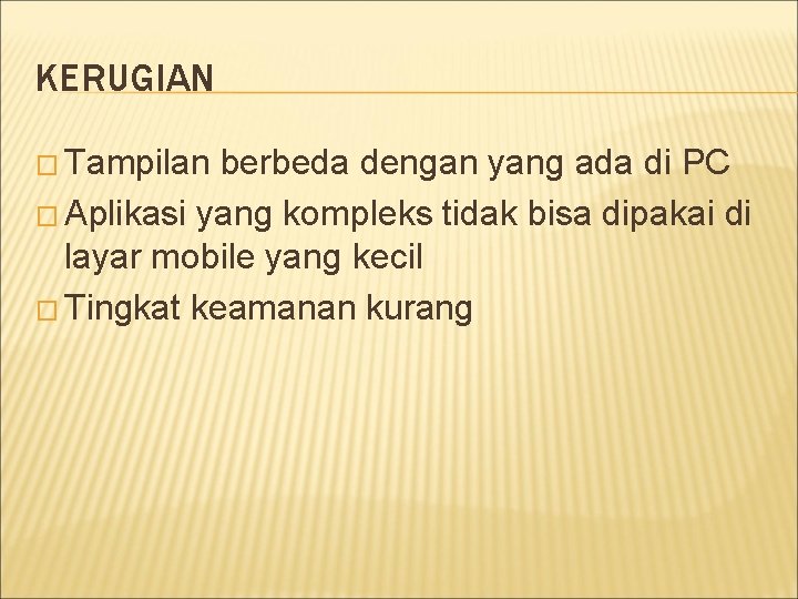 KERUGIAN � Tampilan berbeda dengan yang ada di PC � Aplikasi yang kompleks tidak