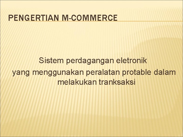 PENGERTIAN M-COMMERCE Sistem perdagangan eletronik yang menggunakan peralatan protable dalam melakukan tranksaksi 