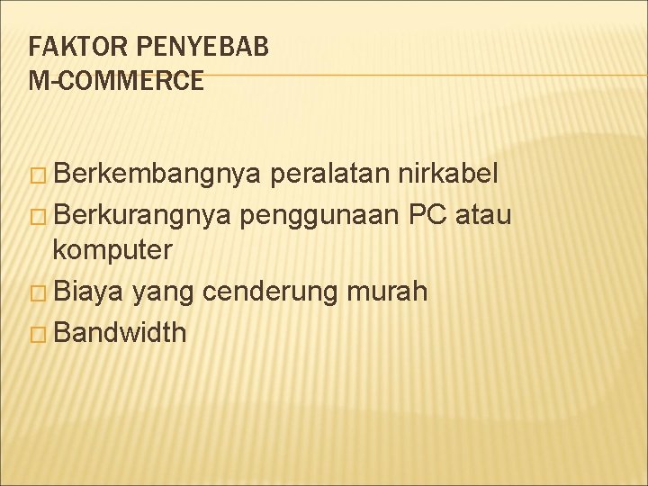 FAKTOR PENYEBAB M-COMMERCE � Berkembangnya peralatan nirkabel � Berkurangnya penggunaan PC atau komputer �