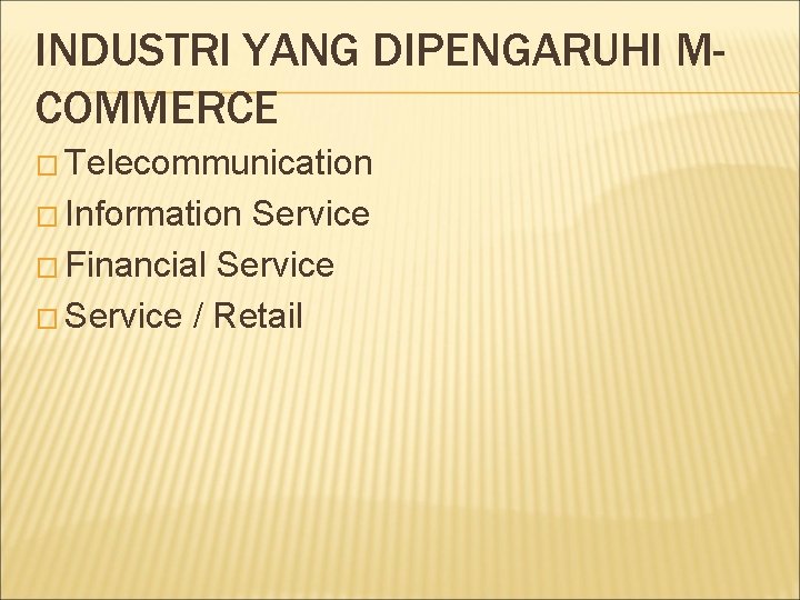 INDUSTRI YANG DIPENGARUHI MCOMMERCE � Telecommunication � Information Service � Financial Service � Service