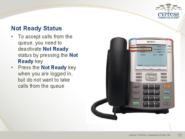 Not Ready Status • To accept calls from the queue, you need to deactivate