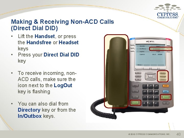 Making & Receiving Non-ACD Calls (Direct Dial DID) • Lift the Handset, or press