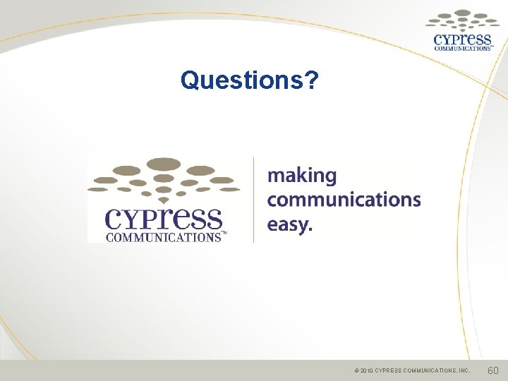 Questions? © 2010 CYPRESS COMMUNICATIONS, INC. 60 