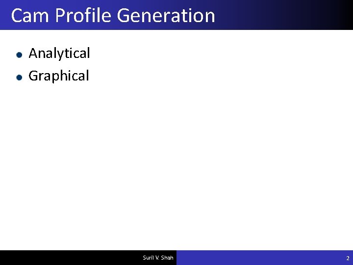 Cam Profile Generation Analytical Graphical Suril V. Shah 2 