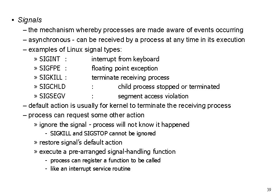  • Signals – the mechanism whereby processes are made aware of events occurring