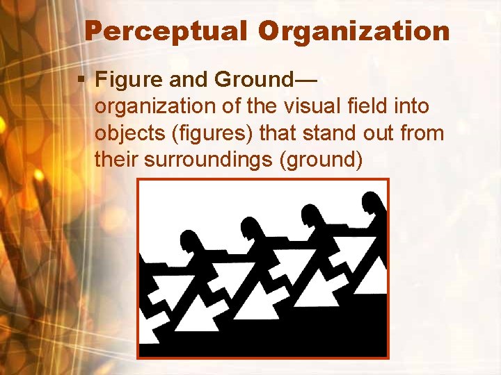 Perceptual Organization § Figure and Ground— organization of the visual field into objects (figures)