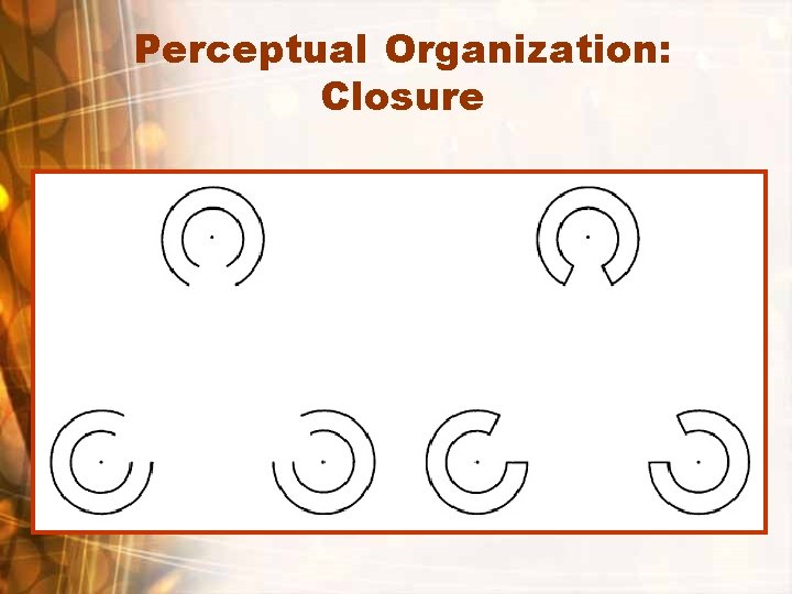 Perceptual Organization: Closure § Gestalt grouping principles are at work here. 