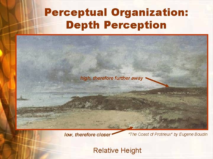 Perceptual Organization: Depth Perception high, therefore further away low, therefore closer "The Coast of