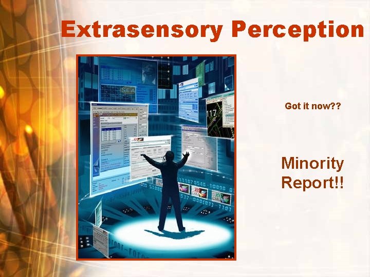 Extrasensory Perception Got it now? ? Minority Report!! 