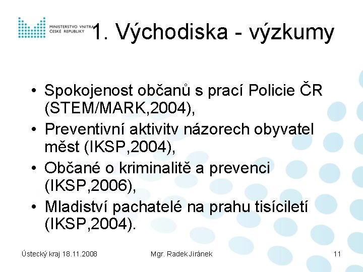 1. Východiska - výzkumy • Spokojenost občanů s prací Policie ČR (STEM/MARK, 2004), •