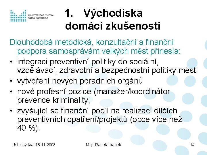 1. Východiska domácí zkušenosti Dlouhodobá metodická, konzultační a finanční podpora samosprávám velkých měst přinesla: