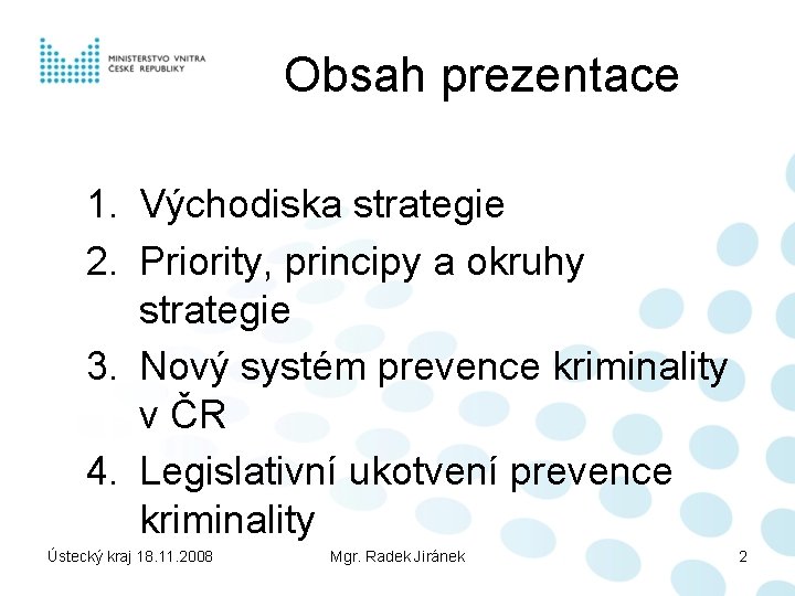 Obsah prezentace 1. Východiska strategie 2. Priority, principy a okruhy strategie 3. Nový systém