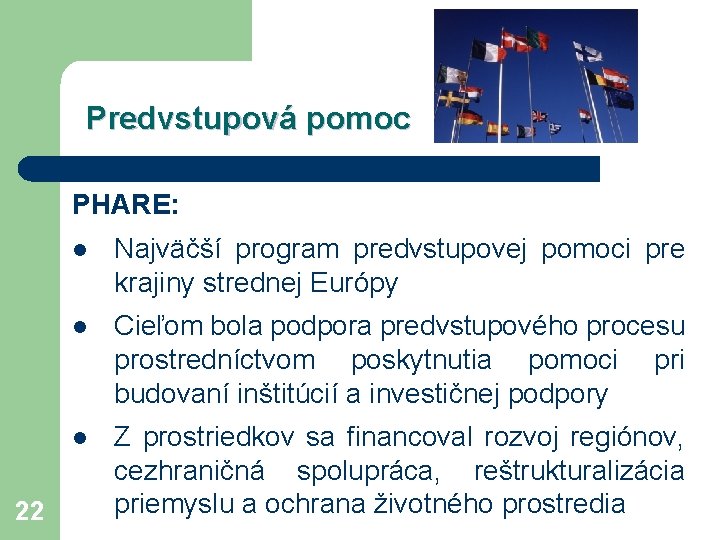 Predvstupová pomoc PHARE: 22 l Najväčší program predvstupovej pomoci pre krajiny strednej Európy l