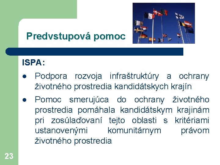 Predvstupová pomoc ISPA: 23 l Podpora rozvoja infraštruktúry a ochrany životného prostredia kandidátskych krajín