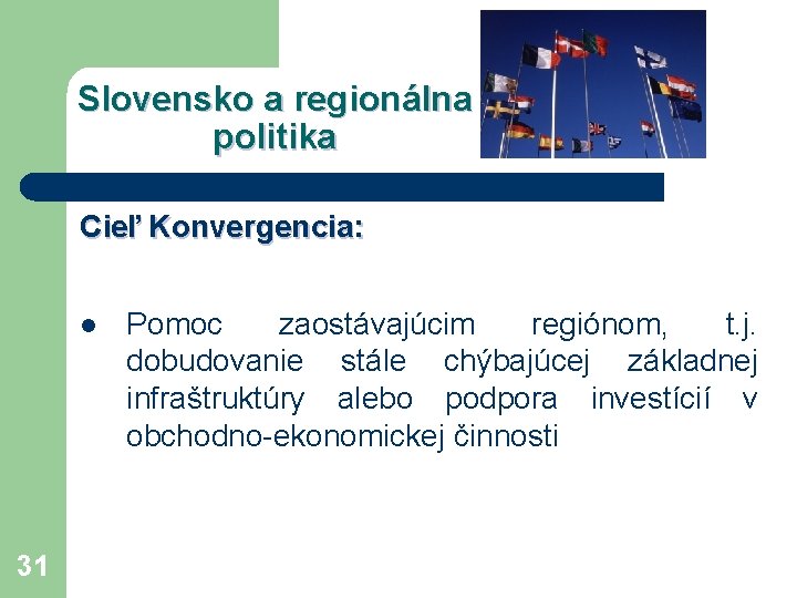 Slovensko a regionálna politika Cieľ Konvergencia: l 31 Pomoc zaostávajúcim regiónom, t. j. dobudovanie