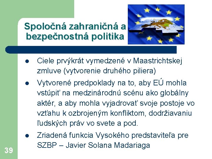 Spoločná zahraničná a bezpečnostná politika 39 l Ciele prvýkrát vymedzené v Maastrichtskej zmluve (vytvorenie