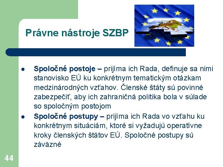 Právne nástroje SZBP l l 44 Spoločné postoje – prijíma ich Rada, definuje sa