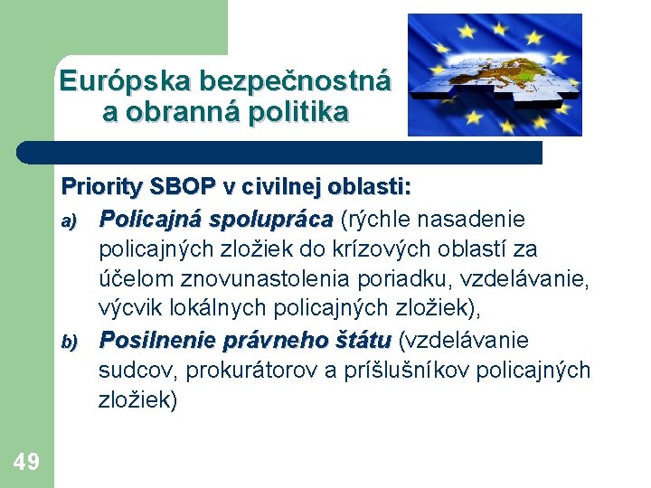 Európska bezpečnostná a obranná politika Priority SBOP v civilnej oblasti: a) Policajná spolupráca (rýchle