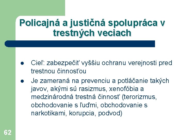 Policajná a justičná spolupráca v trestných veciach l l 62 Cieľ: zabezpečiť vyššiu ochranu