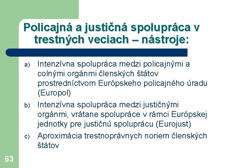 Policajná a justičná spolupráca v trestných veciach – nástroje: a) b) c) 63 Intenzívna