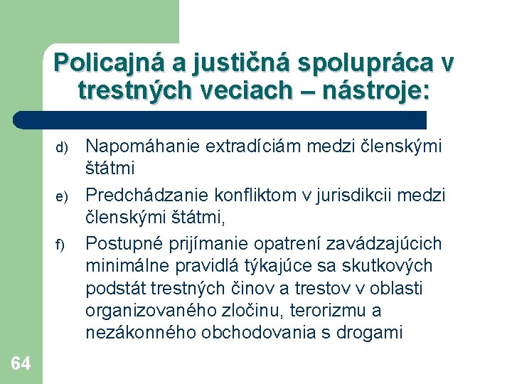 Policajná a justičná spolupráca v trestných veciach – nástroje: d) e) f) 64 Napomáhanie