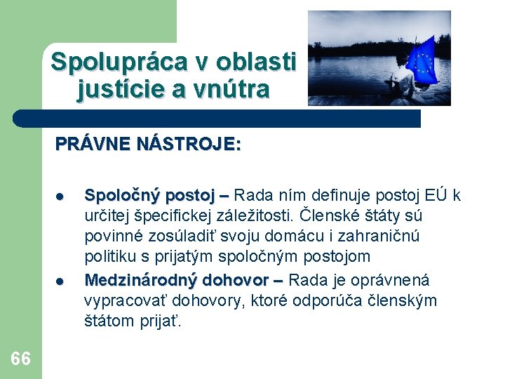 Spolupráca v oblasti justície a vnútra PRÁVNE NÁSTROJE: l l 66 Spoločný postoj –