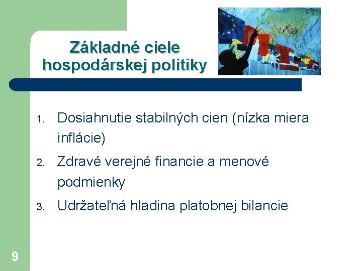 Základné ciele hospodárskej politiky 9 1. Dosiahnutie stabilných cien (nízka miera inflácie) 2. Zdravé