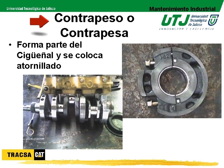 Contrapeso o Contrapesa • Forma parte del Cigüeñal y se coloca atornillado Mantenimiento Industrial