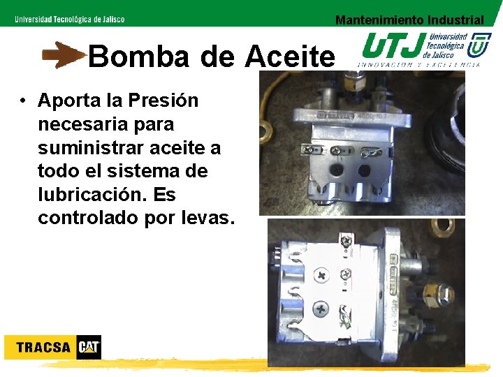 Mantenimiento Industrial Bomba de Aceite • Aporta la Presión necesaria para suministrar aceite a