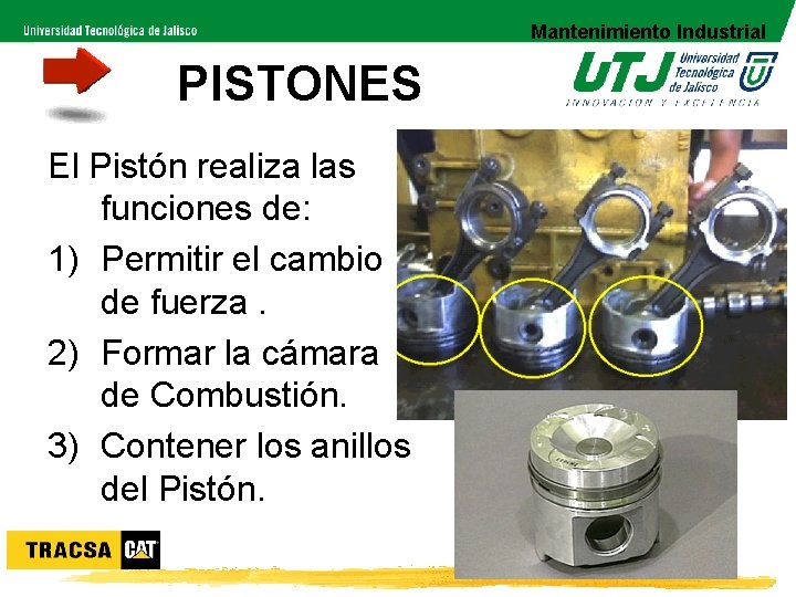 Mantenimiento Industrial PISTONES El Pistón realiza las funciones de: 1) Permitir el cambio de