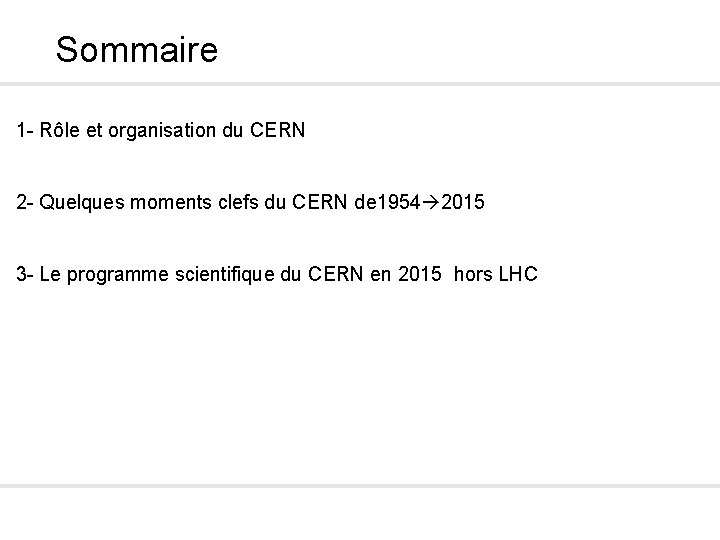 Sommaire 1 - Rôle et organisation du CERN 2 - Quelques moments clefs du