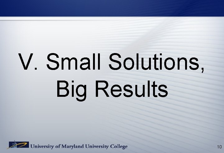 V. Small Solutions, Big Results 10 V. Small Solutions, Big Results 10