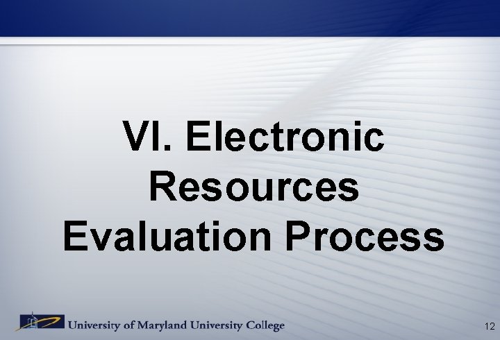VI. Electronic Resources Evaluation Process 12 VI. Electronic Resources Evaluation Process 12