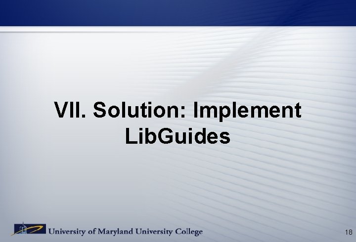 VII. Solution: Implement Lib. Guides 18 VII. Solution: Implement Lib. Guides 18