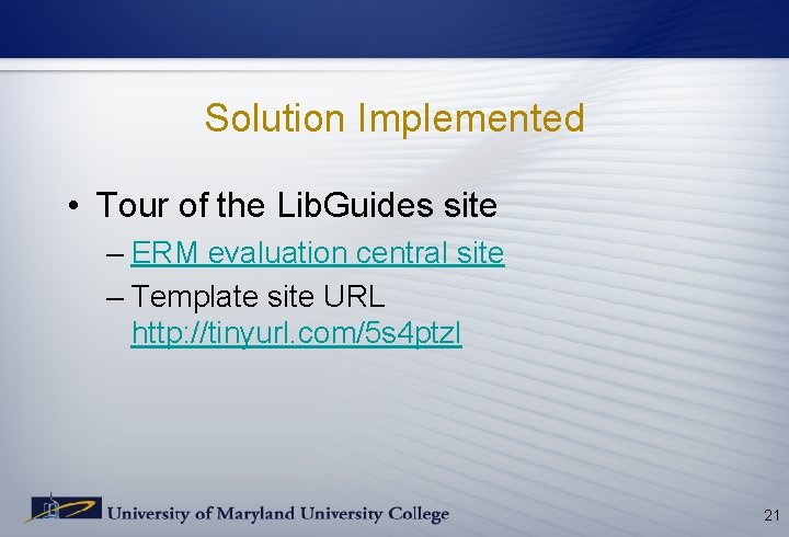 Solution Implemented • Tour of the Lib. Guides site – ERM evaluation central site Solution Implemented • Tour of the Lib. Guides site – ERM evaluation central site