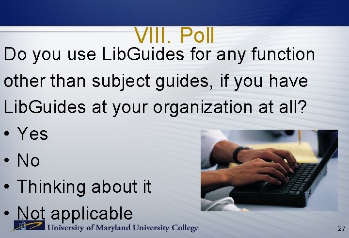 VIII. Poll Do you use Lib. Guides for any function other than subject guides, VIII. Poll Do you use Lib. Guides for any function other than subject guides,