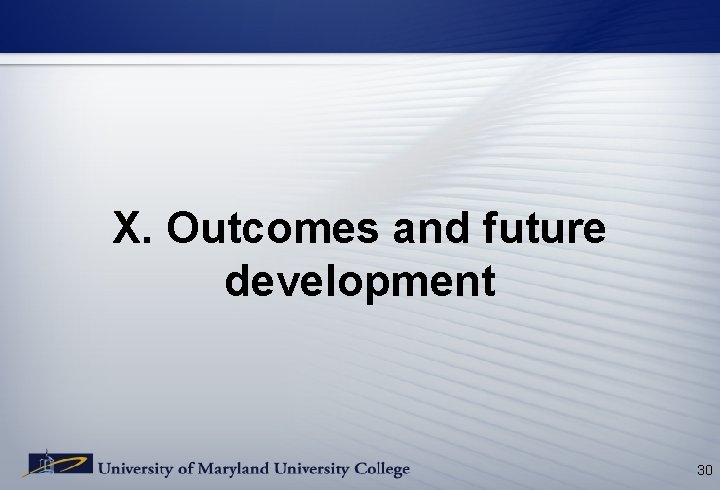 X. Outcomes and future development 30 X. Outcomes and future development 30