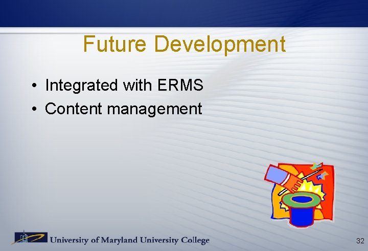 Future Development • Integrated with ERMS • Content management 32 Future Development • Integrated with ERMS • Content management 32