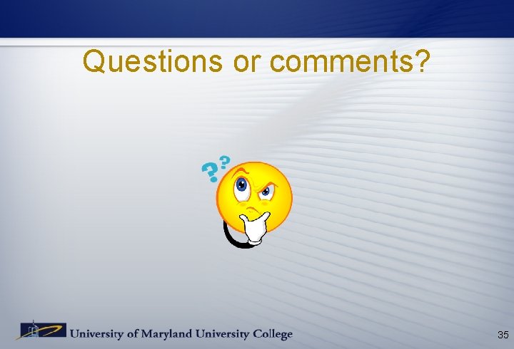 Questions or comments? 35 Questions or comments? 35