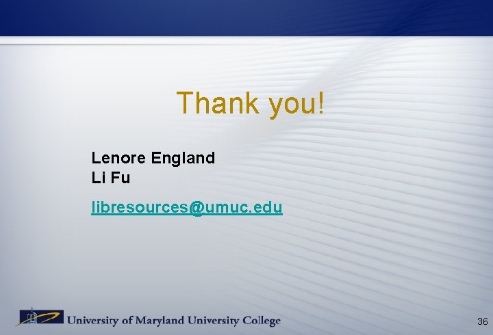 Thank you! Lenore England Li Fu libresources@umuc. edu 36 Thank you! Lenore England Li Fu libresources@umuc. edu 36