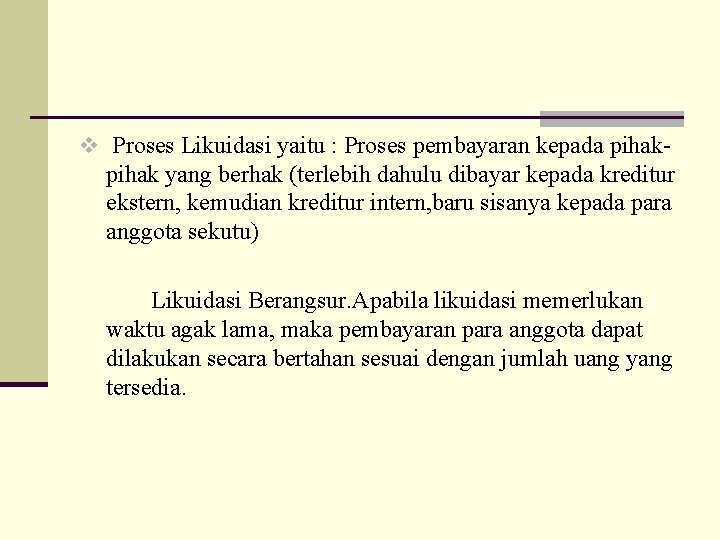 v Proses Likuidasi yaitu : Proses pembayaran kepada pihak- pihak yang berhak (terlebih dahulu