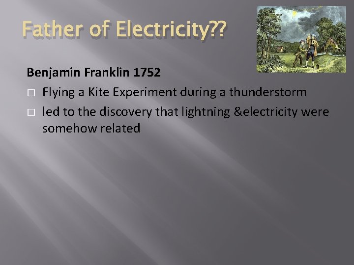 Father of Electricity? ? Benjamin Franklin 1752 � Flying a Kite Experiment during a