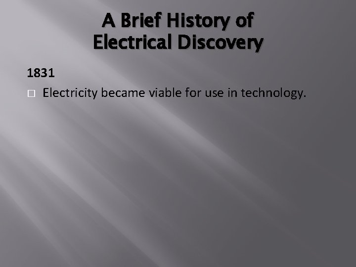 A Brief History of Electrical Discovery 1831 � Electricity became viable for use in