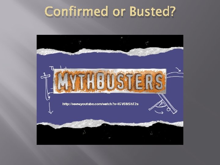 Confirmed or Busted? http: //www. youtube. com/watch? v=IGV 59 i. Sh. T 2 s