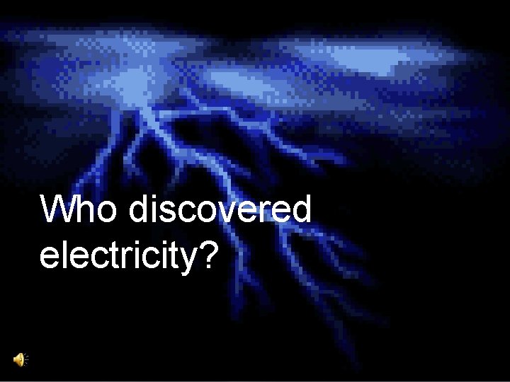 Who discovered electricity? 