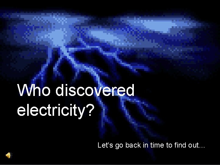 Who discovered electricity? Let’s go back in time to find out… 