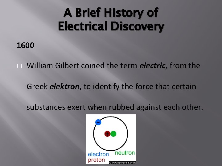 A Brief History of Electrical Discovery 1600 � William Gilbert coined the term electric,
